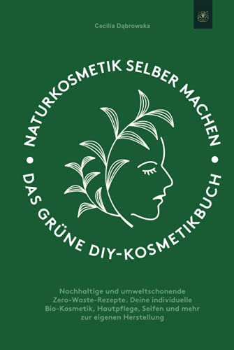 Naturkosmetik selber machen: Das grüne DIY-Kosmetikbuch: Nachhaltige und umweltschonende Zero-Waste-Rezepte. Deine individuelle Bio-Kosmetik, Hautpflege, Seifen und mehr zur eigenen Herstellung von Sinaveria Verlag