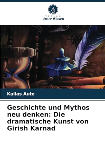 Geschichte und Mythos neu denken: Die dramatische Kunst von Girish Karnad von Verlag Unser Wissen
