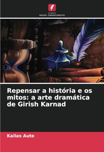 Repensar a história e os mitos: a arte dramática de Girish Karnad von Edições Nosso Conhecimento