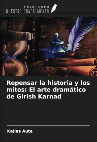 Repensar la historia y los mitos: El arte dramático de Girish Karnad von Ediciones Nuestro Conocimiento