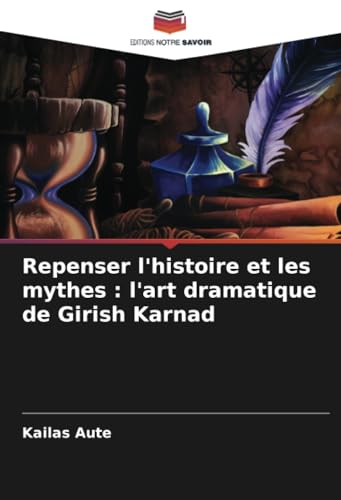 Repenser l'histoire et les mythes : l'art dramatique de Girish Karnad von Editions Notre Savoir
