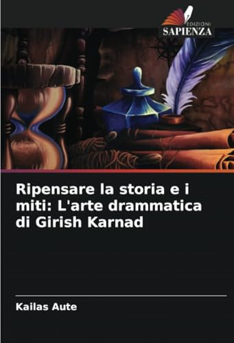 Ripensare la storia e i miti: L'arte drammatica di Girish Karnad: DE von Edizioni Sapienza