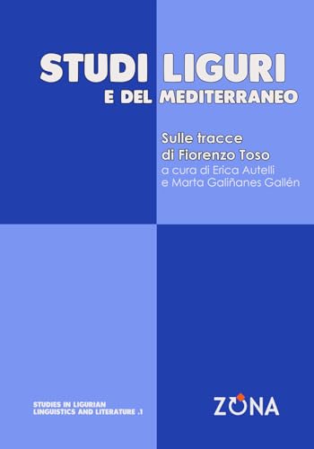 Studi liguri e del Mediterraneo: Sulle tracce di Fiorenzo Toso (Studies in Ligurian Linguistics and Literature, Band 1) von Editrice ZONA