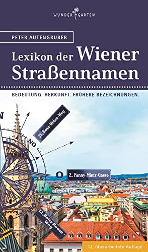 Das Lexikon der Wiener Straßennamen: Bedeutung. Herkunft. Frühere Bezeichnungen. von Wundergarten Verlag