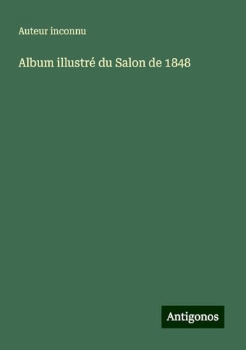 Album illustré du Salon de 1848 Album illustré du Salon de 1848 von Antigonos Verlag