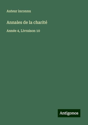 Annales de la charité: Année 4, Livraison 10 Annales de la charité: Année 4, Livraison 10 von Antigonos Verlag