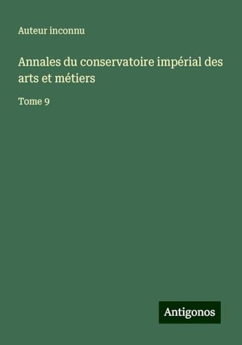Annales du conservatoire impérial des arts et métiers: Tome 9 Annales du conservatoire impérial des arts et métiers: Tome 9 von Antigonos Verlag