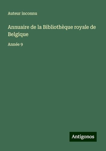 Annuaire de la Bibliothèque royale de Belgique: Année 9 Annuaire de la Bibliothèque royale de Belgique: Année 9 von Antigonos Verlag