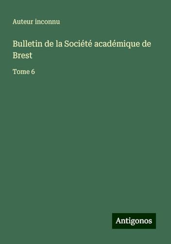 Bulletin de la Société académique de Brest: Tome 6 Bulletin de la Société académique de Brest: Tome 6 von Antigonos Verlag