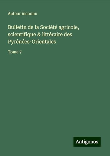 Bulletin de la Société agricole, scientifique & littéraire des Pyrénées-Orientales: Tome 7 Bulletin de la Société agricole, scientifique & littéraire des Pyrénées-Orientales: Tome 7 von Antigonos Verlag