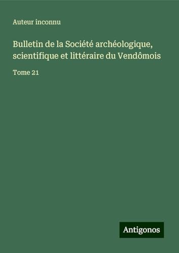 Bulletin de la Société archéologique, scientifique et littéraire du Vendômois: Tome 21 Bulletin de la Société archéologique, scientifique et littéraire du Vendômois: Tome 21 von Antigonos Verlag