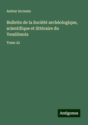 Bulletin de la Société archéologique, scientifique et littéraire du Vendômois: Tome 22 Bulletin de la Société archéologique, scientifique et littéraire du Vendômois: Tome 22 von Antigonos Verlag