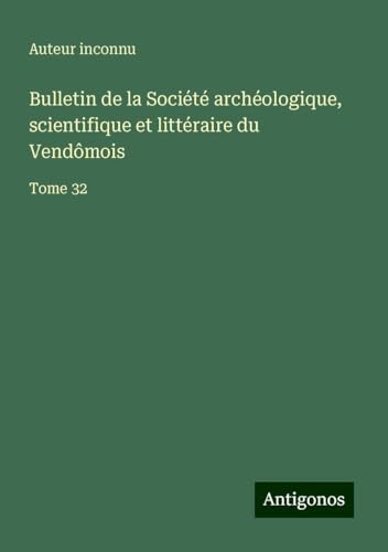 Bulletin de la Société archéologique, scientifique et littéraire du Vendômois: Tome 32 Bulletin de la Société archéologique, scientifique et littéraire du Vendômois: Tome 32 von Antigonos Verlag