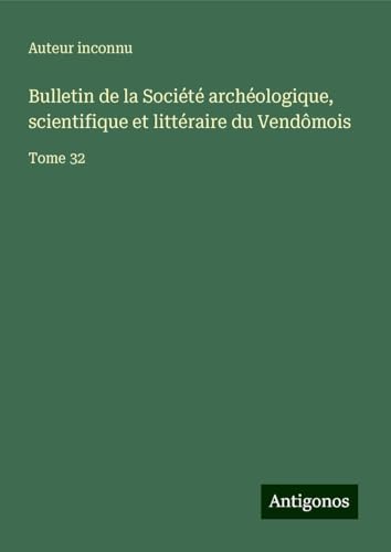 Bulletin de la Société archéologique, scientifique et littéraire du Vendômois: Tome 32 Bulletin de la Société archéologique, scientifique et littéraire du Vendômois: Tome 32 von Antigonos Verlag