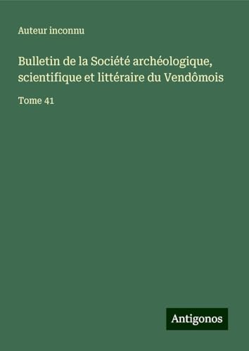 Bulletin de la Société archéologique, scientifique et littéraire du Vendômois: Tome 41 Bulletin de la Société archéologique, scientifique et littéraire du Vendômois: Tome 41 von Antigonos Verlag