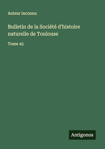 Bulletin de la Société d'histoire naturelle de Toulouse: Tome 45 Bulletin de la Société d'histoire naturelle de Toulouse: Tome 45 von Antigonos Verlag