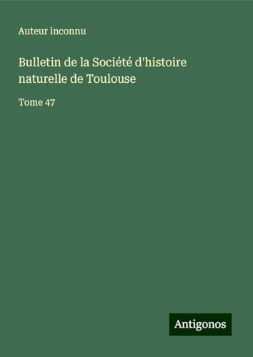 Bulletin de la Société d'histoire naturelle de Toulouse: Tome 47 Bulletin de la Société d'histoire naturelle de Toulouse: Tome 47 von Antigonos Verlag