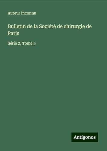 Bulletin de la Société de chirurgie de Paris: Série 2, Tome 5 Bulletin de la Société de chirurgie de Paris: Série 2, Tome 5 von Antigonos Verlag