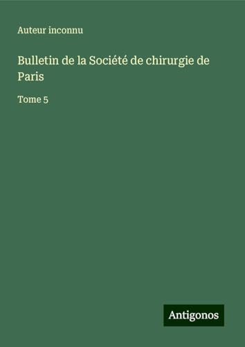 Bulletin de la Société de chirurgie de Paris: Tome 5 Bulletin de la Société de chirurgie de Paris: Tome 5 von Antigonos Verlag