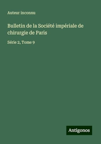Bulletin de la Société impériale de chirurgie de Paris: Série 2, Tome 9 Bulletin de la Société impériale de chirurgie de Paris: Série 2, Tome 9 von Antigonos Verlag