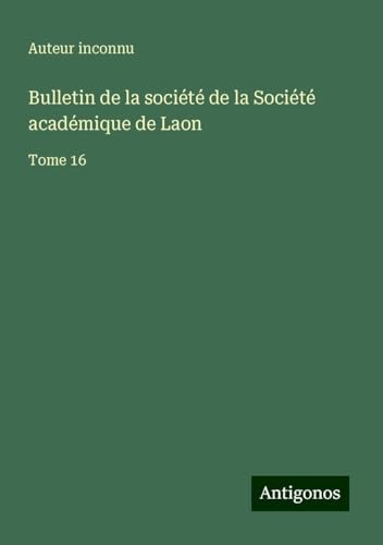 Bulletin de la société de la Société académique de Laon: Tome 16 Bulletin de la société de la Société académique de Laon: Tome 16 von Antigonos Verlag