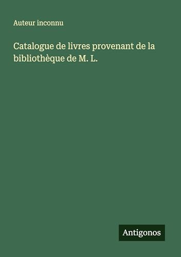 Catalogue de livres provenant de la bibliothèque de M. L. Catalogue de livres provenant de la bibliothèque de M. L. von Antigonos Verlag