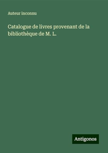 Catalogue de livres provenant de la bibliothèque de M. L. Catalogue de livres provenant de la bibliothèque de M. L. von Antigonos Verlag