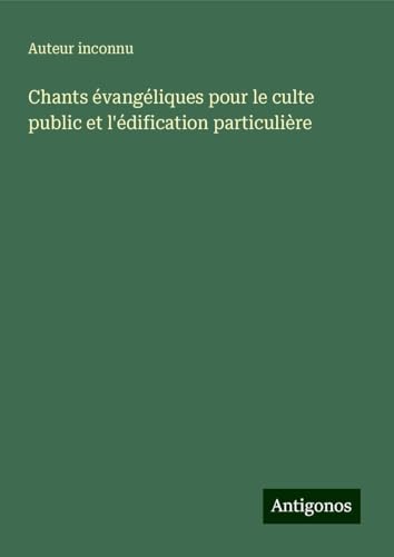 Chants évangéliques pour le culte public et l'édification particulière von Antigonos Verlag