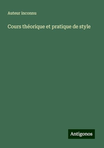 Cours théorique et pratique de style Cours théorique et pratique de style von Antigonos Verlag