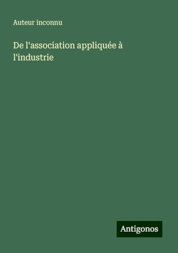 De l'association appliquée à l'industrie De l'association appliquée à l'industrie von Antigonos Verlag