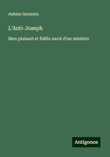 L'Anti-Joseph: Bien plaisant et fidèle narré d'un ministre L'Anti-Joseph: Bien plaisant et fidèle narré d'un ministre von Antigonos Verlag