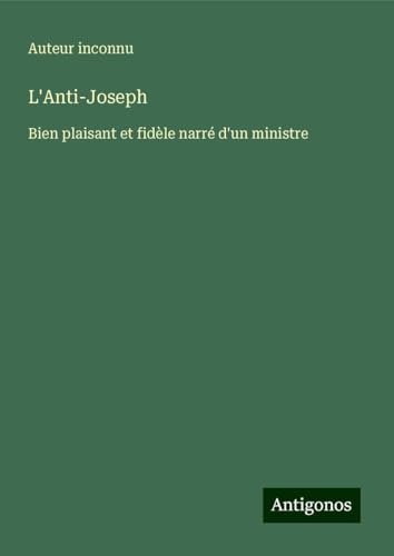 L'Anti-Joseph: Bien plaisant et fidèle narré d'un ministre L'Anti-Joseph: Bien plaisant et fidèle narré d'un ministre von Antigonos Verlag