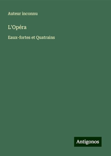 L'Opéra: Eaux-fortes et Quatrains L'Opéra: Eaux-fortes et Quatrains von Antigonos Verlag