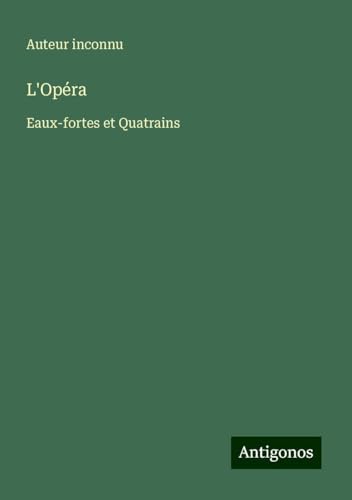 L'Opéra: Eaux-fortes et Quatrains L'Opéra: Eaux-fortes et Quatrains von Antigonos Verlag