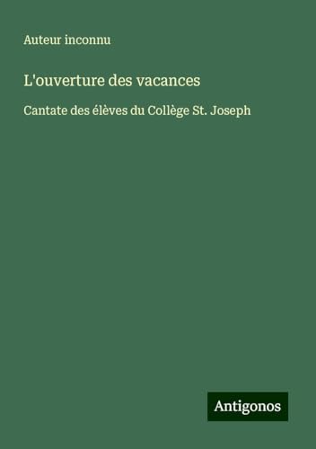 L'ouverture des vacances: Cantate des élèves du Collège St. Joseph L'ouverture des vacances: Cantate des élèves du Collège St. Joseph von Antigonos Verlag