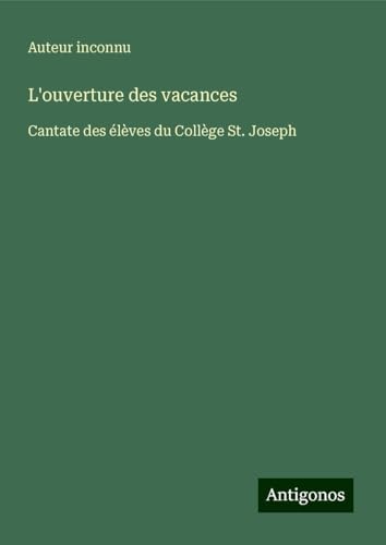 L'ouverture des vacances: Cantate des élèves du Collège St. Joseph L'ouverture des vacances: Cantate des élèves du Collège St. Joseph von Antigonos Verlag