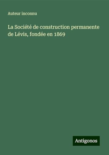 La Société de construction permanente de Lévis, fondée en 1869 La Société de construction permanente de Lévis, fondée en 1869 von Antigonos Verlag