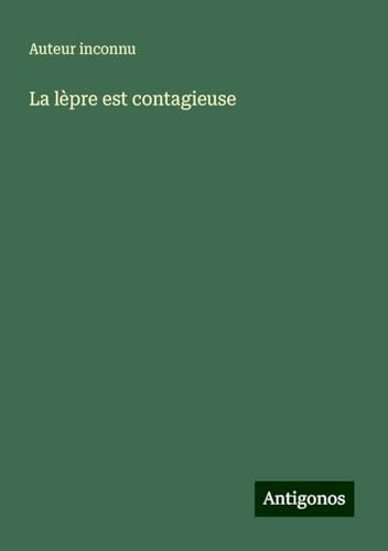 La lèpre est contagieuse La lèpre est contagieuse von Antigonos Verlag