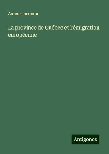 La province de Québec et l'émigration européenne La province de Québec et l'émigration européenne von Antigonos Verlag