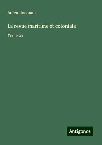 La revue maritime et coloniale: Tome 29 La revue maritime et coloniale: Tome 29 von Antigonos Verlag