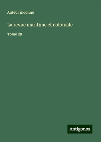 La revue maritime et coloniale: Tome 29 La revue maritime et coloniale: Tome 29 von Antigonos Verlag