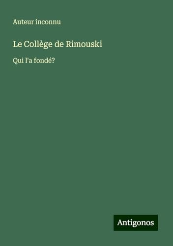 Le Collège de Rimouski: Qui l'a fondé? Le Collège de Rimouski: Qui l'a fondé? von Antigonos Verlag