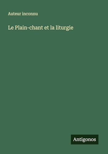 Le Plain-chant et la liturgie Le Plain-chant et la liturgie von Antigonos Verlag
