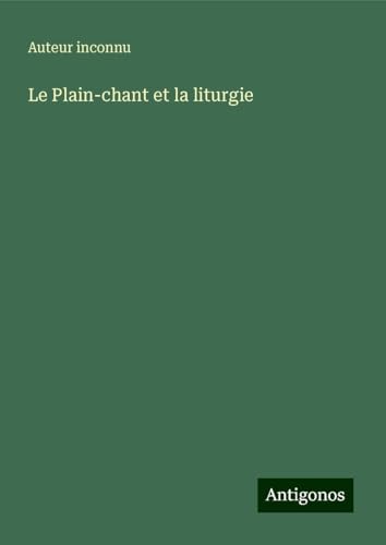 Le Plain-chant et la liturgie Le Plain-chant et la liturgie von Antigonos Verlag