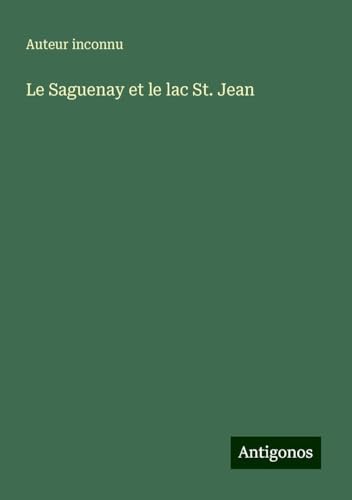 Le Saguenay et le lac St. Jean Le Saguenay et le lac St. Jean von Antigonos Verlag