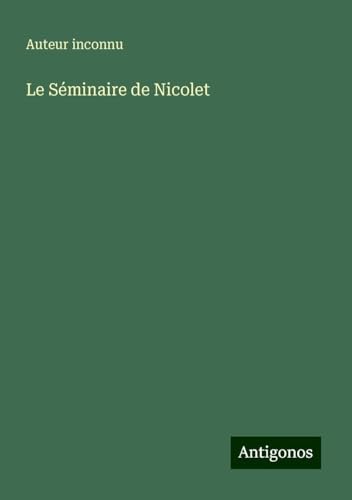 Le Séminaire de Nicolet Le Séminaire de Nicolet von Antigonos Verlag