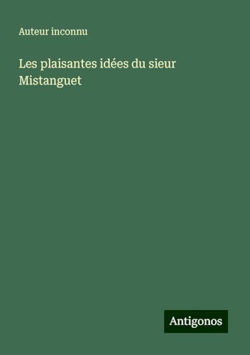 Les plaisantes idées du sieur Mistanguet Les plaisantes idées du sieur Mistanguet von Antigonos Verlag