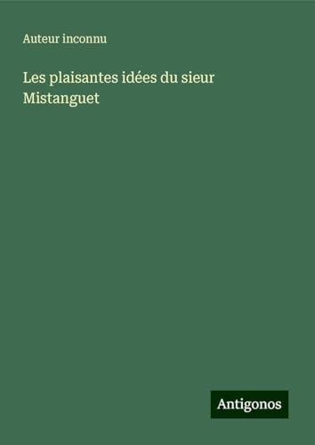 Les plaisantes idées du sieur Mistanguet Les plaisantes idées du sieur Mistanguet von Antigonos Verlag