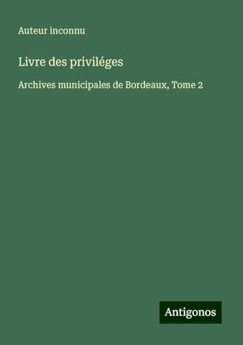 Livre des priviléges: Archives municipales de Bordeaux, Tome 2 Livre des priviléges: Archives municipales de Bordeaux, Tome 2 von Antigonos Verlag