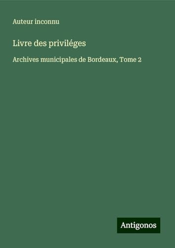 Livre des priviléges: Archives municipales de Bordeaux, Tome 2 Livre des priviléges: Archives municipales de Bordeaux, Tome 2 von Antigonos Verlag